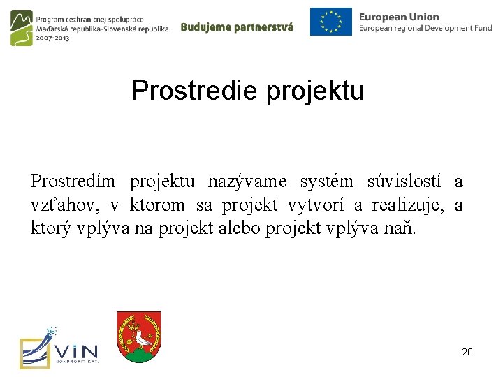 Prostredie projektu Prostredím projektu nazývame systém súvislostí a vzťahov, v ktorom sa projekt vytvorí