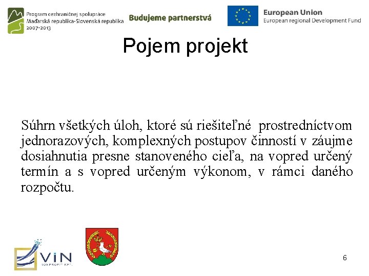 Pojem projekt Súhrn všetkých úloh, ktoré sú riešiteľné prostredníctvom jednorazových, komplexných postupov činností v