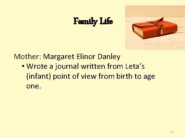 Family Life Mother: Margaret Elinor Danley • Wrote a journal written from Leta’s (infant) Family Life Mother: Margaret Elinor Danley • Wrote a journal written from Leta’s (infant)