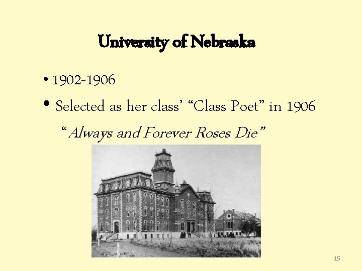 University of Nebraska • 1902 -1906 • Selected as her class’ “Class Poet” in University of Nebraska • 1902 -1906 • Selected as her class’ “Class Poet” in