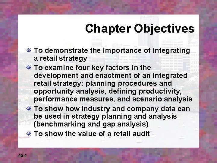 Chapter Objectives ¯ To demonstrate the importance of integrating a retail strategy ¯ To