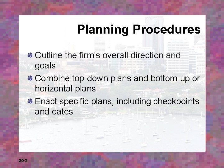 Planning Procedures ¯ Outline the firm’s overall direction and goals ¯ Combine top-down plans