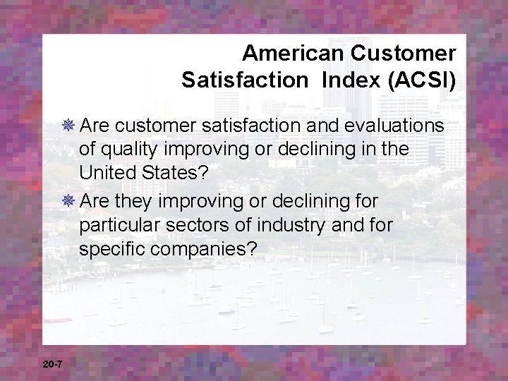 American Customer Satisfaction Index (ACSI) ¯ Are customer satisfaction and evaluations of quality improving