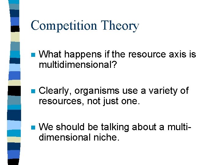 Competition Theory n What happens if the resource axis is multidimensional? n Clearly, organisms