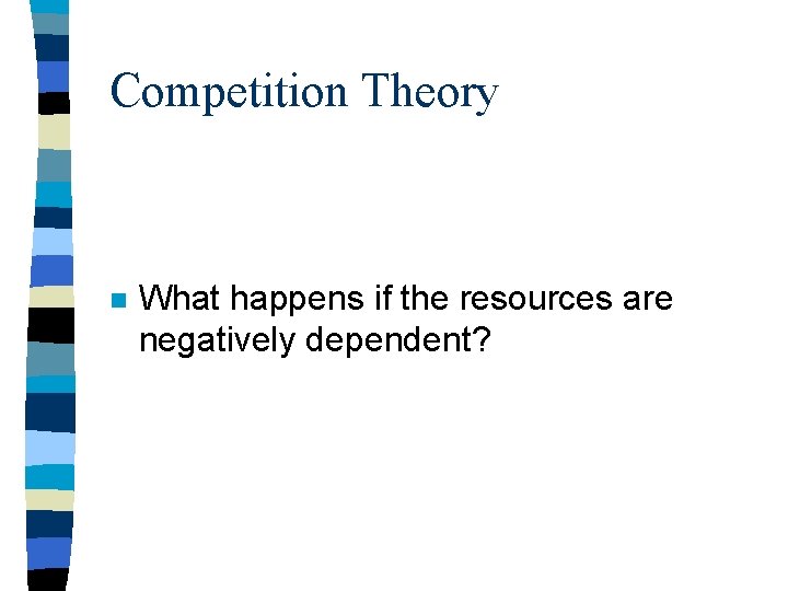 Competition Theory n What happens if the resources are negatively dependent? 