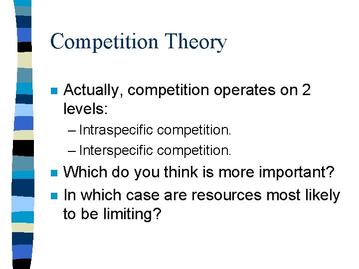 Competition Theory n Actually, competition operates on 2 levels: – Intraspecific competition. – Interspecific