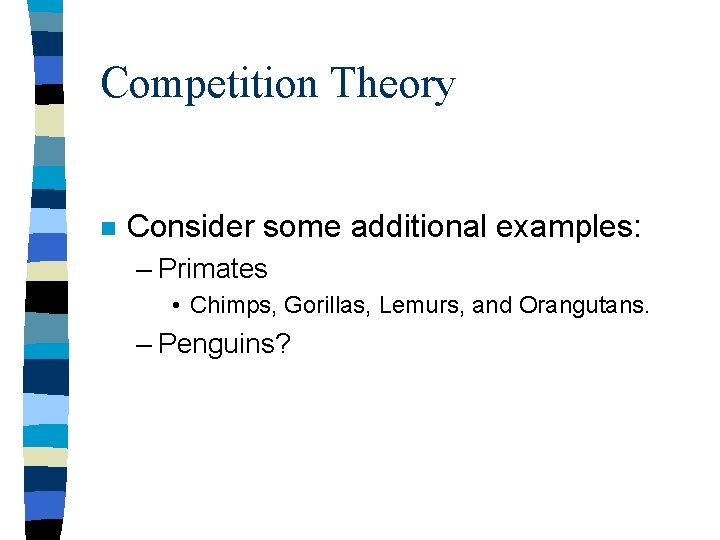 Competition Theory n Consider some additional examples: – Primates • Chimps, Gorillas, Lemurs, and