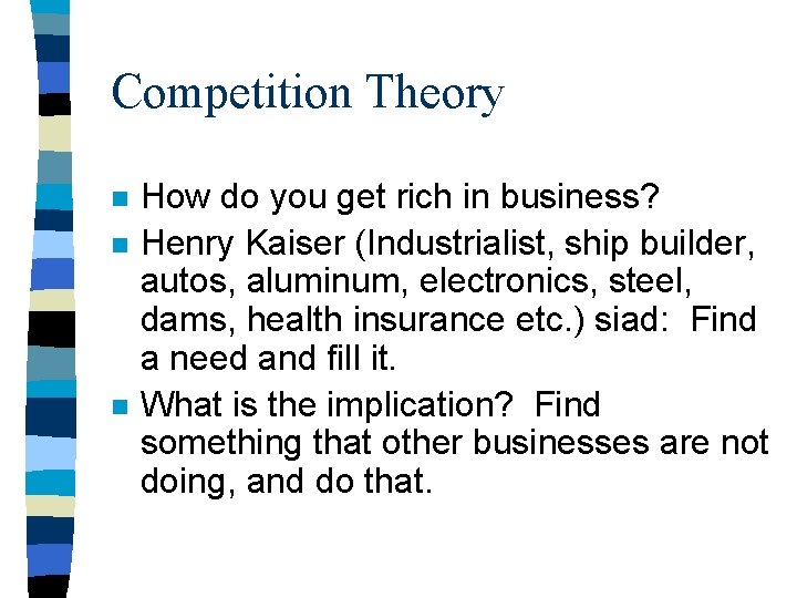 Competition Theory n n n How do you get rich in business? Henry Kaiser