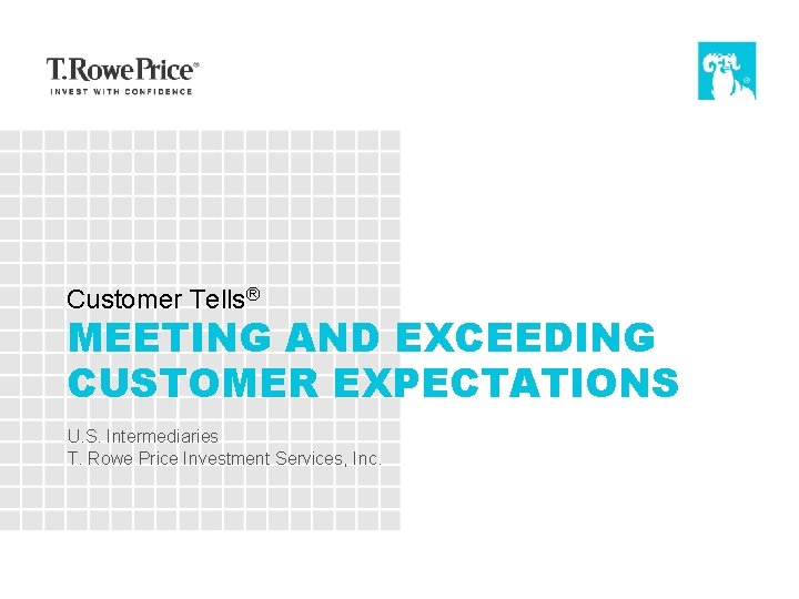 Customer Tells® MEETING AND EXCEEDING CUSTOMER EXPECTATIONS U. S. Intermediaries T. Rowe Price Investment