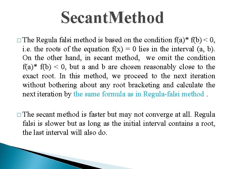 Secant. Method � The Regula falsi method is based on the condition f(a)* f(b)