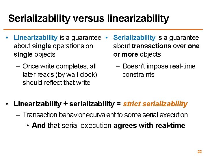 Serializability versus linearizability • Linearizability is a guarantee • Serializability is a guarantee about