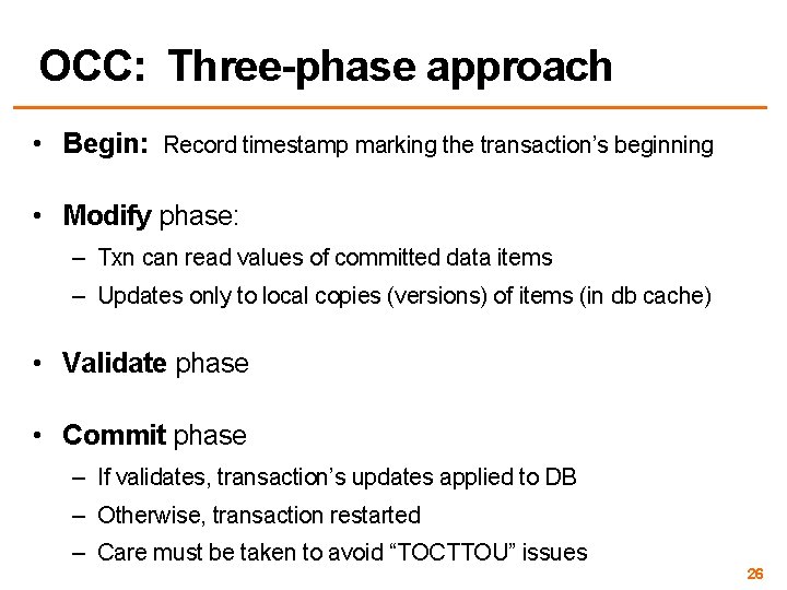 OCC: Three-phase approach • Begin: Record timestamp marking the transaction’s beginning • Modify phase: