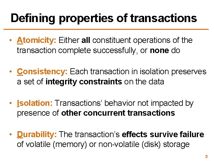 Defining properties of transactions • Atomicity: Either all constituent operations of the transaction complete