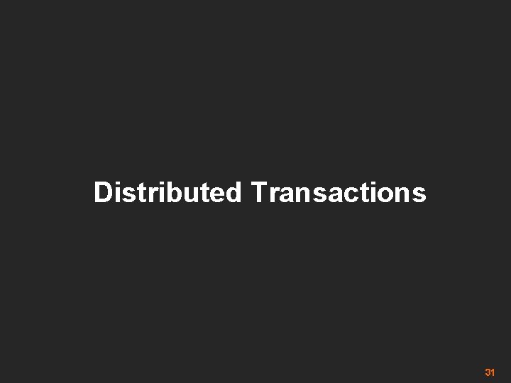 Distributed Transactions 31 