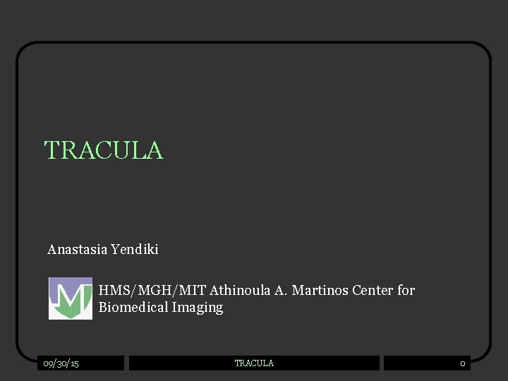 TRACULA Anastasia Yendiki HMS/MGH/MIT Athinoula A. Martinos Center for Biomedical Imaging 09/30/15 TRACULA 0