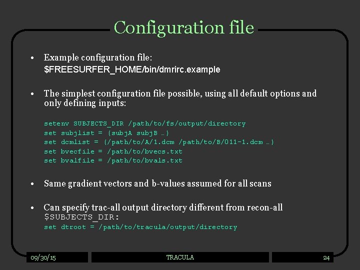 Configuration file • Example configuration file: $FREESURFER_HOME/bin/dmrirc. example • The simplest configuration file possible,