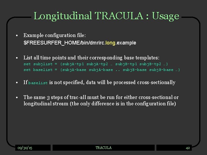 Longitudinal TRACULA : Usage • Example configuration file: $FREESURFER_HOME/bin/dmrirc. long. example • List all