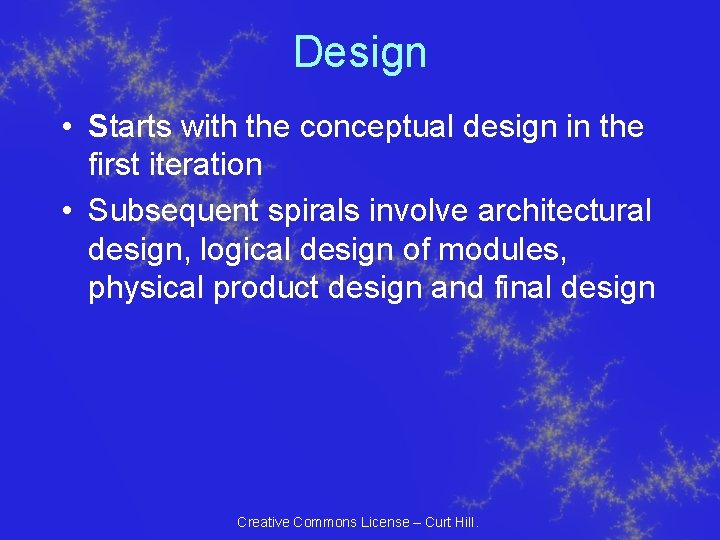 Design • Starts with the conceptual design in the first iteration • Subsequent spirals Design • Starts with the conceptual design in the first iteration • Subsequent spirals