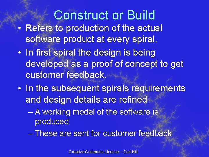 Construct or Build • Refers to production of the actual software product at every Construct or Build • Refers to production of the actual software product at every