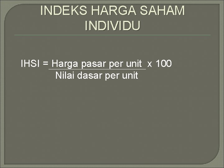 INDEKS HARGA SAHAM INDIVIDU IHSI = Harga pasar per unit x 100 Nilai dasar