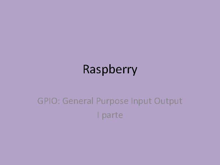 Raspberry GPIO: General Purpose Input Output I parte 