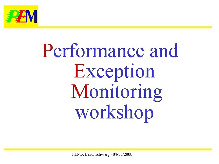 Performance and Exception Monitoring workshop HEPi. X Braunschweig - 04/06/2000 