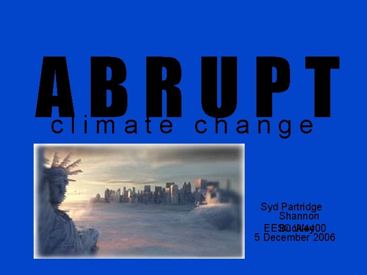 ABRUPT climate change Syd Partridge Shannon EESC Buckley W 4400 5 December 2006 