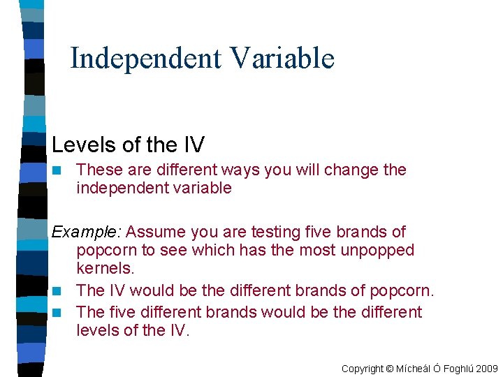 Independent Variable Levels of the IV n These are different ways you will change