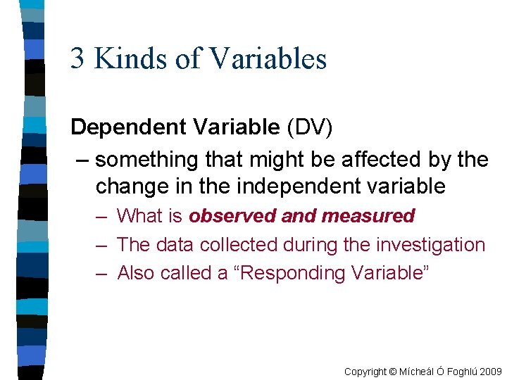 3 Kinds of Variables Dependent Variable (DV) – something that might be affected by