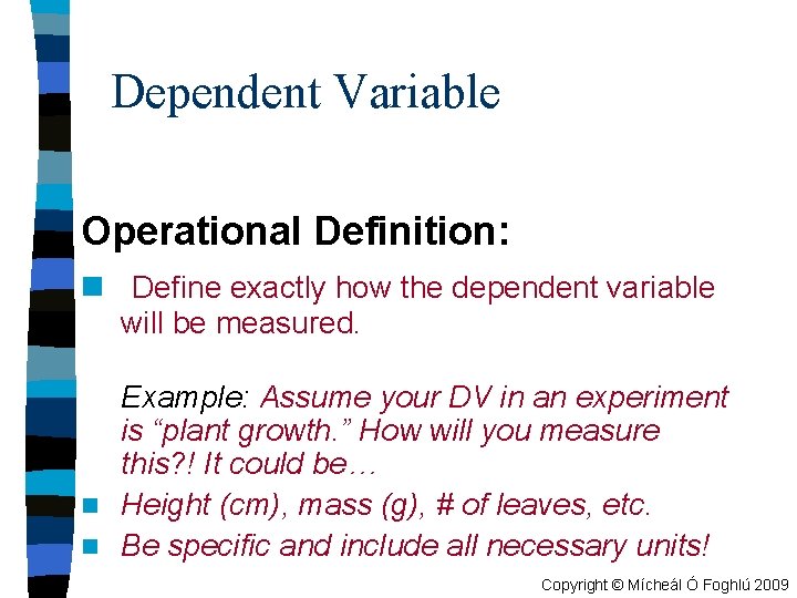 Dependent Variable Operational Definition: n Define exactly how the dependent variable will be measured.