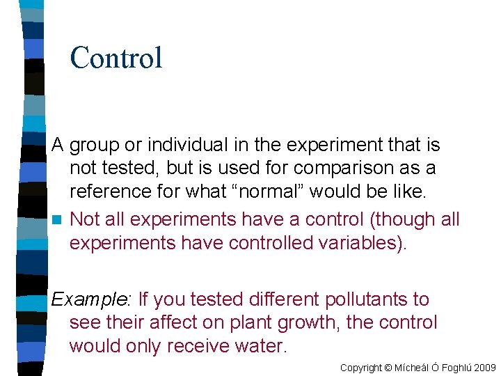 Control A group or individual in the experiment that is not tested, but is