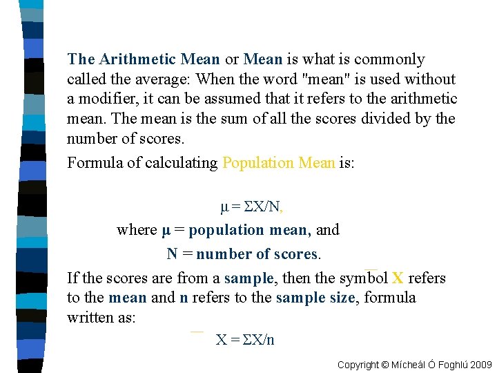 The Arithmetic Mean or Mean is what is commonly called the average: When the