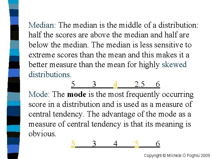 Median: The median is the middle of a distribution: half the scores are above