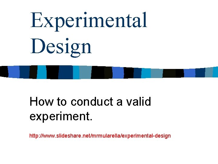 Experimental Design How to conduct a valid experiment. http: //www. slideshare. net/mrmularella/experimental-design 