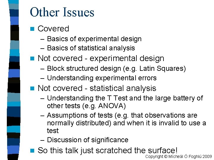 Other Issues n Covered – Basics of experimental design – Basics of statistical analysis