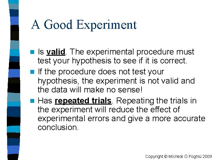A Good Experiment Is valid. The experimental procedure must test your hypothesis to see