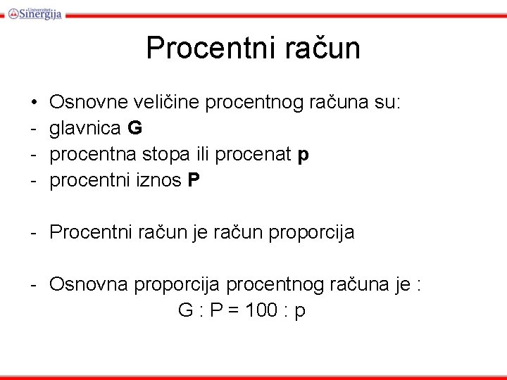 Procentni račun • - Osnovne veličine procentnog računa su: glavnica G procentna stopa ili