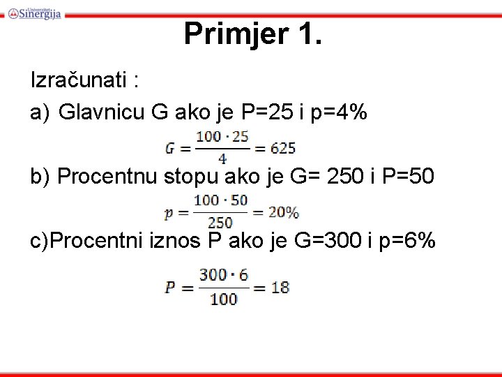 Primjer 1. Izračunati : a) Glavnicu G ako je P=25 i p=4% b) Procentnu
