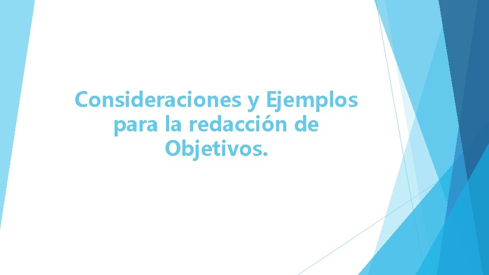 Consideraciones y Ejemplos para la redacción de Objetivos. 