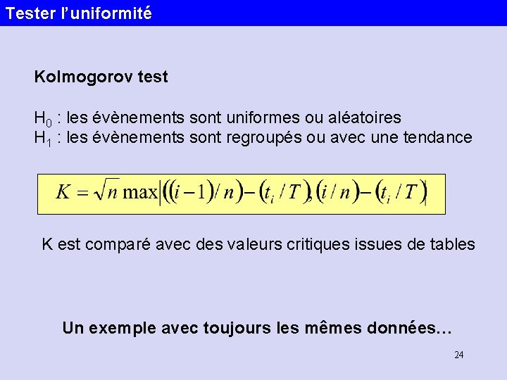 Tester l’uniformité Kolmogorov test H 0 : les évènements sont uniformes ou aléatoires H