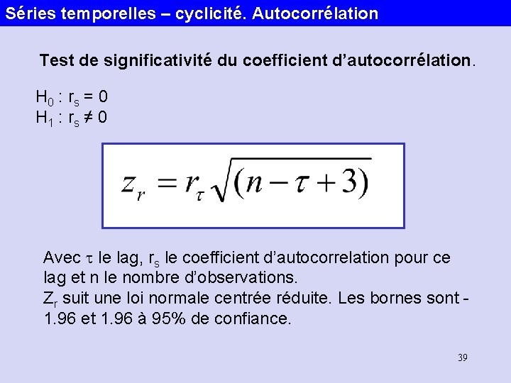 Séries temporelles – cyclicité. Autocorrélation Test de significativité du coefficient d’autocorrélation. H 0 :