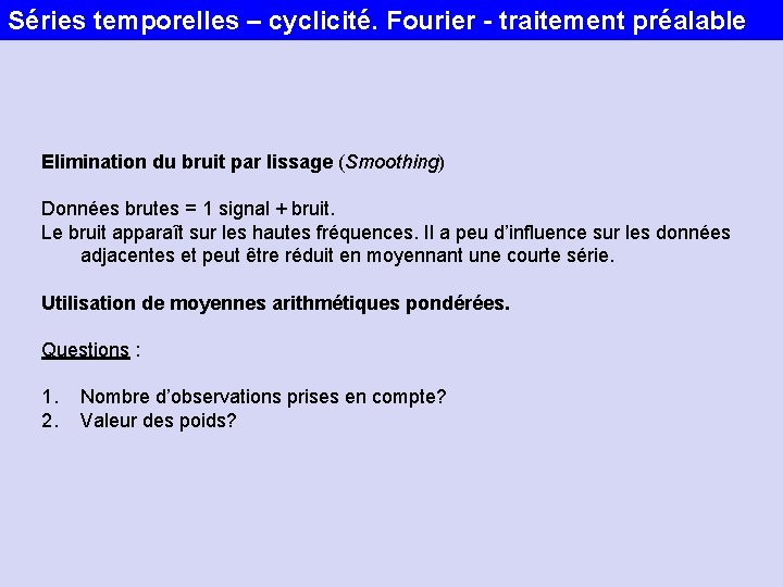 Séries temporelles – cyclicité. Fourier - traitement préalable Elimination du bruit par lissage (Smoothing)