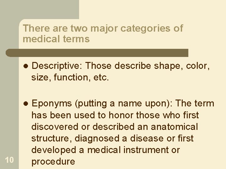 There are two major categories of medical terms 10 l Descriptive: Those describe shape,