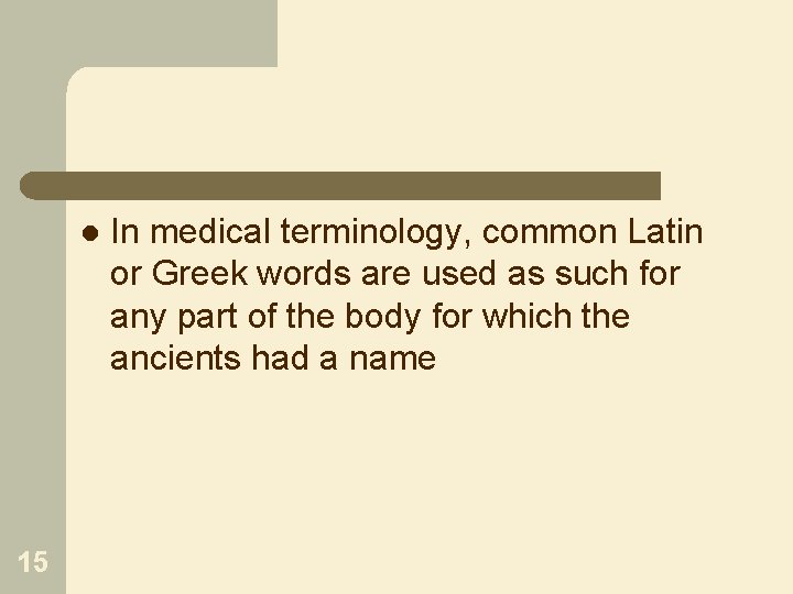 l 15 In medical terminology, common Latin or Greek words are used as such