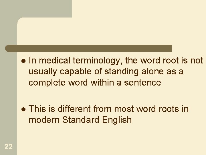 22 l In medical terminology, the word root is not usually capable of standing