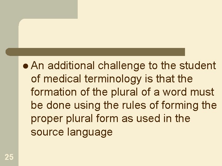 l An additional challenge to the student of medical terminology is that the formation