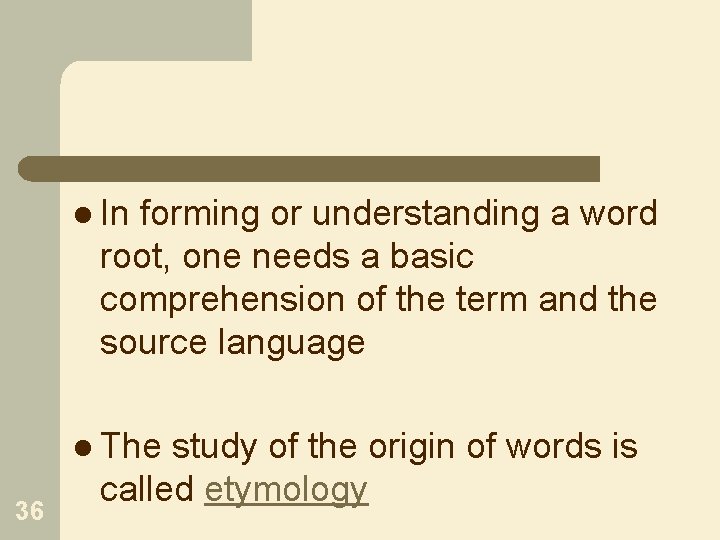 l In forming or understanding a word root, one needs a basic comprehension of
