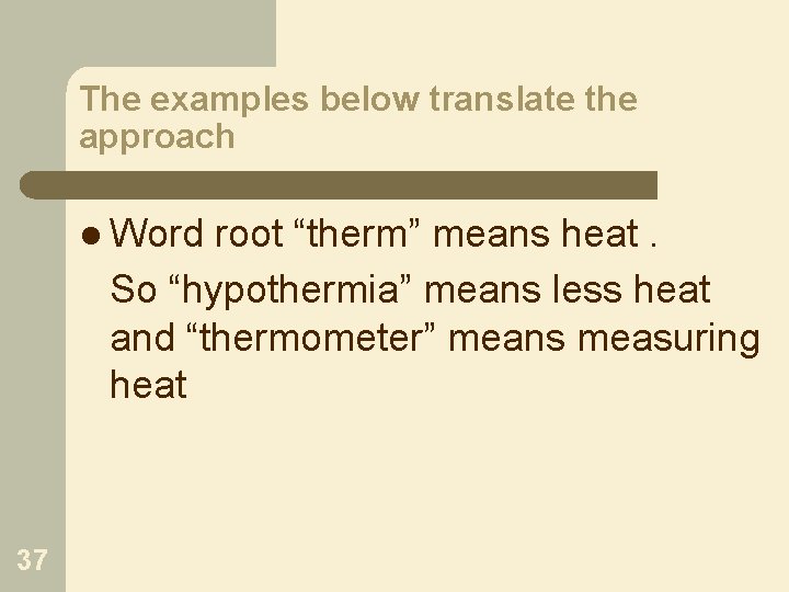 The examples below translate the approach l Word root “therm” means heat. So “hypothermia”