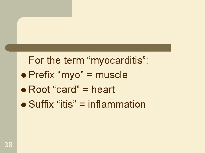 For the term “myocarditis”: l Prefix “myo” = muscle l Root “card” = heart
