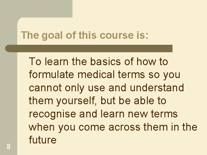 The goal of this course is: 8 To learn the basics of how to